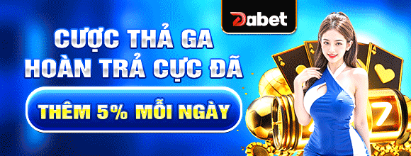 CƯỢC DABET THẢ GA HOÀN TRẢ CỰC ĐÃ
