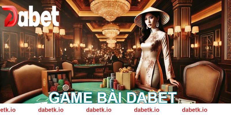 Game bài DABET quy tụ các trò chơi siêu hấp dẫn