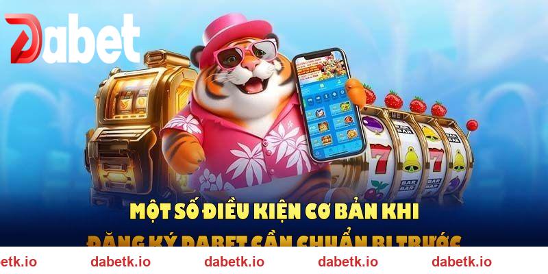 Một số điều kiện cơ bản khi đăng ký DABET cần chuẩn bị trước