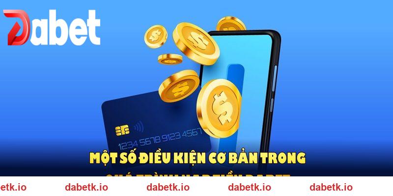 Một số điều kiện cơ bản trong quá trình nạp tiền DABET