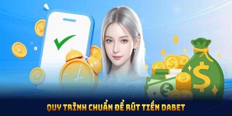 Quy trình chuẩn để rút tiền DABET dễ dàng cho tân thủ